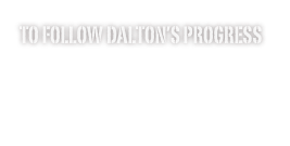 To Follow Dalton’s Progress
WEBSITE
FACEBOOK