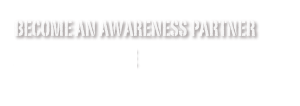 Become an Awareness Partner
........ LEARN More