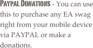 Paypal Donations - You can use this to purchase any EA swag right from your mobile device via PAYPAL or make a donations.
