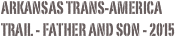 Arkansas Trans-America Trail - Father and Son - 2015